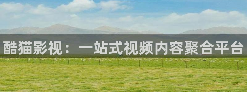 天天影院黄片：酷猫影视：一站式视频内容聚合平台